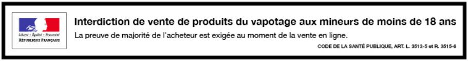 Interdiction de vente de produits du vapotage aux mineurs de moins de 18 ans. La preuve de majorité de l'acheteur est exigée au moment de la vente en ligne.